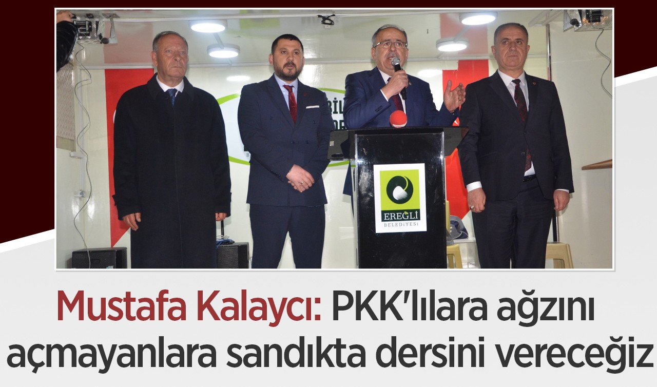 Mustafa Kalaycı: PKK’lılara ağzını açmayanlara sandıkta dersini vereceğiz