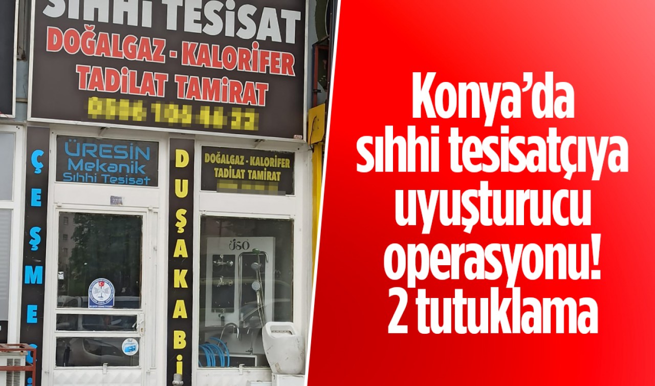 Konya’da sıhhi tesisatçıya uyuşturucu operasyonu! İş yeri sahibi “torbacı“ çıktı