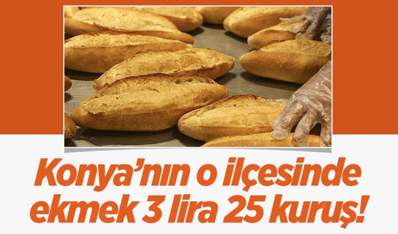Konya’nın o ilçesinde ekmek 3 lira 25 kuruştan satılıyor