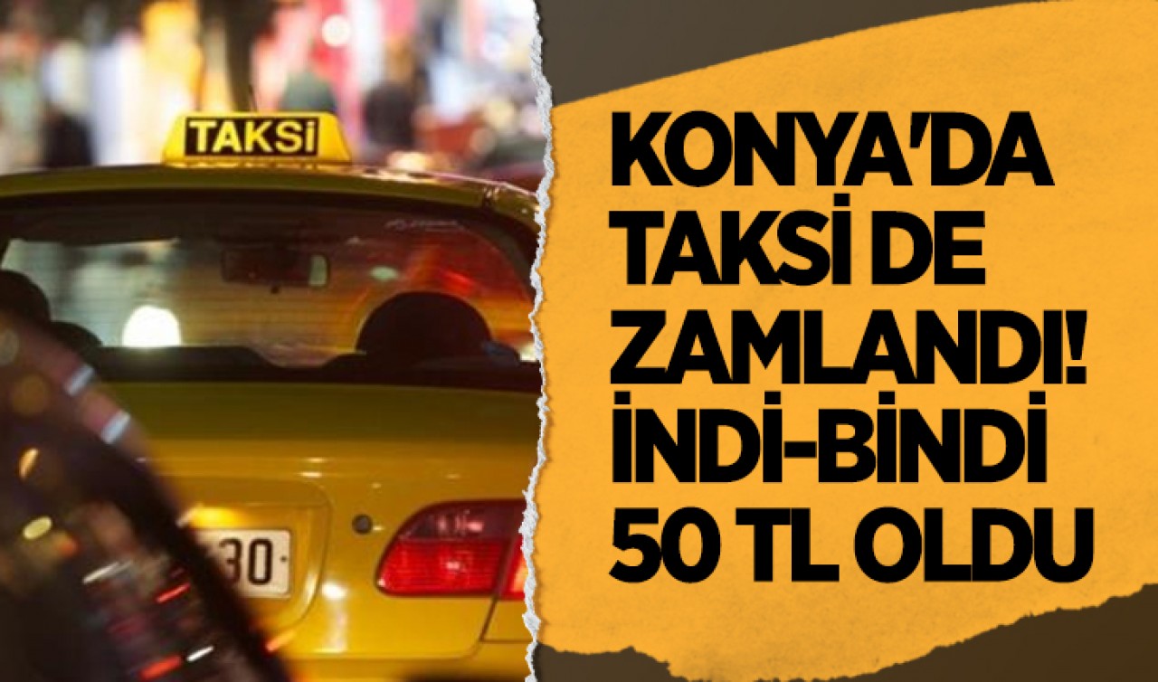 Konya’da taksi de zamlandı! İndi-bindi 50 TL