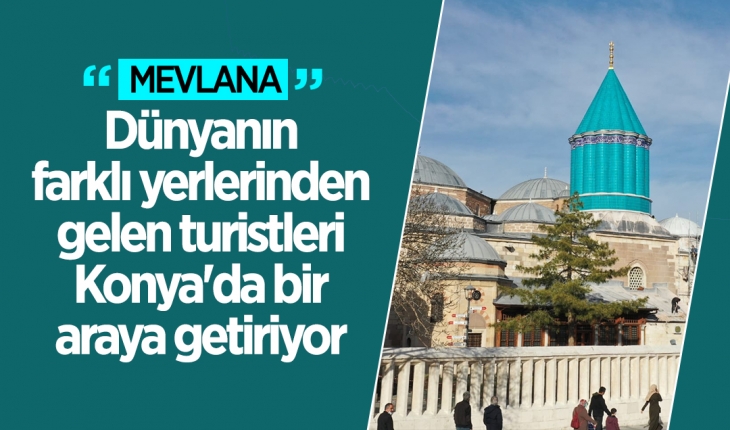 Mevlana, dünyanın farklı yerlerinden gelen turistleri Konya’da bir araya getiriyor