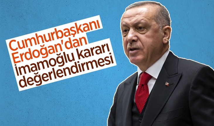 Cumhurbaşkanı Erdoğan’dan İmamoğlu kararı değerlendirmesi