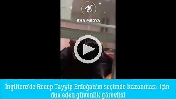 İngiltere’de Erdoğan’a dua eden güvenlik görevlisi